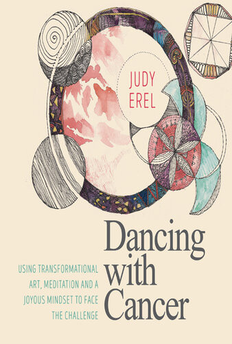 Dancing With Cancer Using Transformational Art Meditation And A Joyous Mindset To Face The Challenge Judy Erel