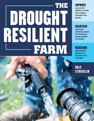 The Droughtresilient Farm Improve Your Soils Ability To Hold And Supply Moisture For Plants Maintain Feed And Drinking Water For Livestock When Rainfall Is Limited Redesign Agricultural Systems To Fit Semiarid Climates 1st Dale Strickler