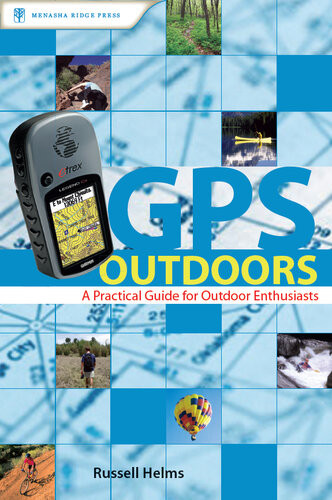 Gps Outdoors A Practical Guide For Outdoor Enthusiasts Russell Helms