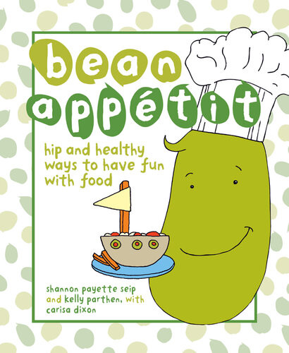 Bean Appetit Hip And Healthy Ways To Happy Tummies 1st Edition Shannon Payette Seip Kelly Parthen