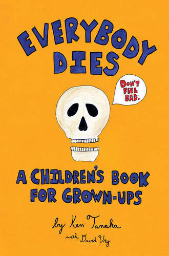 Everybody Dies A Childrens Book For Grownups Ken Tanaka David Ury