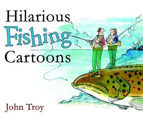 Hilarious Fishing Cartoons John Troy