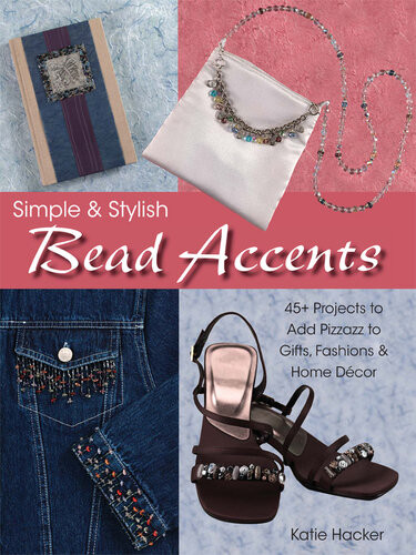 Simple Stylish Bead Accents 50 Projects To Add Pizzazz To Gifts Fashions Home Dtcor Katie Hacker