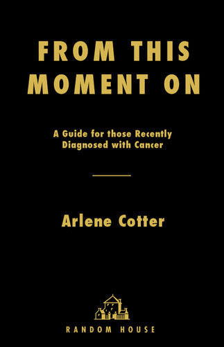 From This Moment On A Guide For Those Recently Diagnosed With Cancer Arlene Cotter