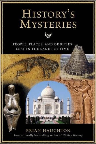 Historys Mysteries People Places And Oddities Lost In The Sands Of Time Brian Haughton