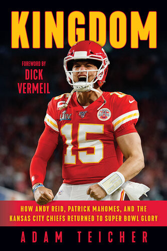 Kingdom How Andy Reid Patrick Mahomes And The Kansas City Chiefs Returned To Super Bowl Glory Adam Teicher Dick Vermeil