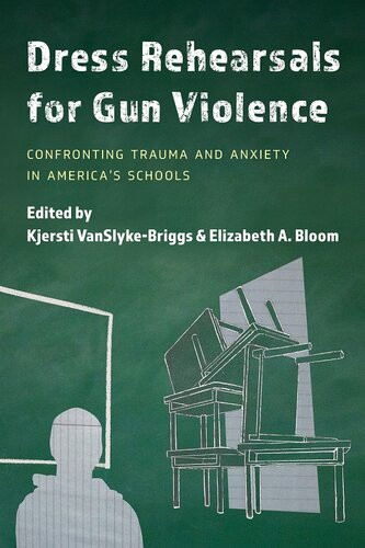 Dress Rehearsals For Gun Violence Confronting Trauma And Anxiety In Americas Schools Kjersti Vanslykebriggs Elizabeth A Bloom