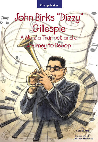 John Birks Dizzy Gillespie A Man A Trumpet And A Journey To Bebop Susan Engle