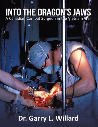 Into The Dragons Jaws A Canadian Combat Surgeon In The Vietnam War Dr Garry L Willard