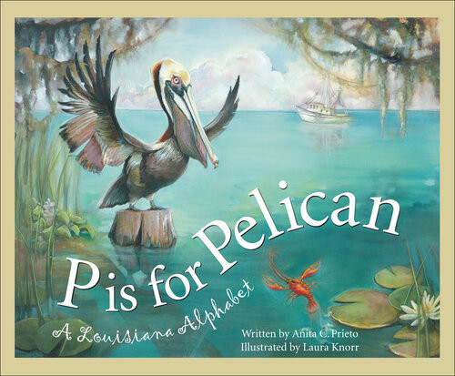 P Is For Pelican A Louisiana Alphabet Anita C Prieto