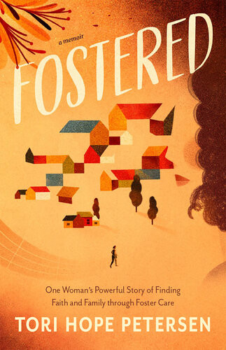 Fostered One Womans Powerful Story Of Finding Faith And Family Through Foster Care Tori Hope Petersen