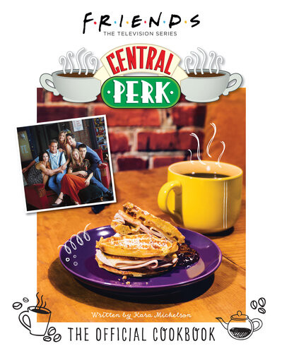 Friends The Official Central Perk Cookbook Kara Mickelson