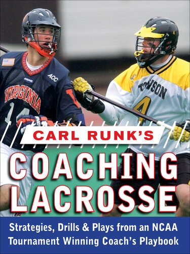 Carl Runks Coaching Lacrosse Strategies Drills Plays From An Ncaa Tournament Winning Coachs Playbook 1st Edition Carl Runk