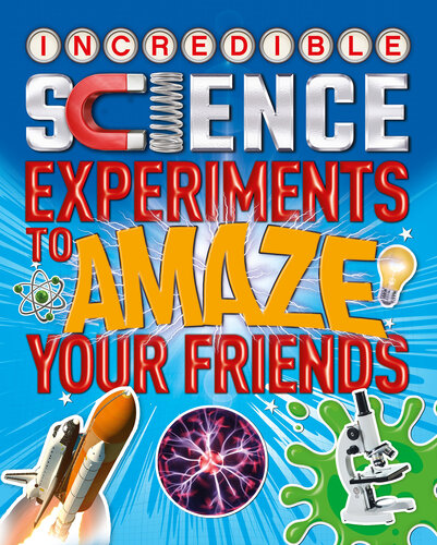 Incredible Science Experiments To Amaze Your Friends Thomas Canavan