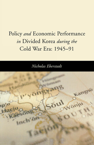 Policy And Economic Performance In Divided Korea During The Cold War Era 194591 Nicholas Eberstadt