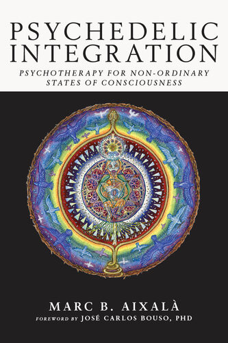 Psychedelic Integration Psychotherapy For Nonordinary States Of Consciousness Marc Aixal