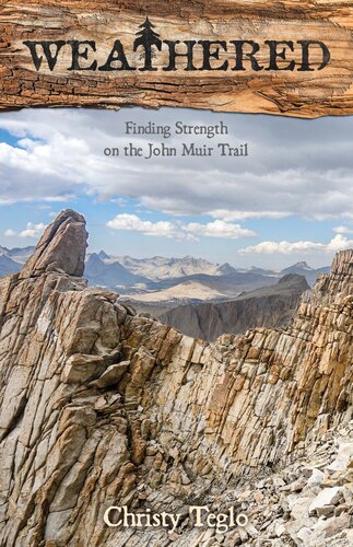 Weathered Finding Strength On The John Muir Trail Christy Teglo
