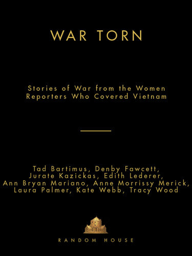 War Torn Stories Of War From The Women Reporters Who Covered Vietnam Tad Bartimus Denby Fawcett Jurate Kazickas Edith Lederer Ann Mariano
