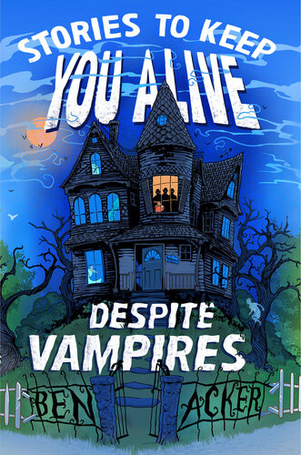 Stories To Keep You Alive Despite Vampires Ben Acker