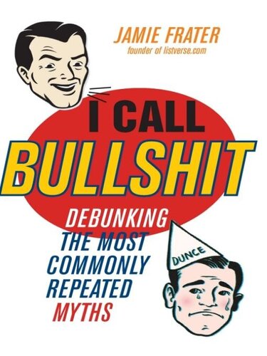 I Call Bullshit Debunking The Most Commonly Repeated Myths Jamie Frater