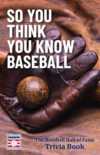 So You Think You Know Baseball The Baseball Hall Of Fame Trivia Book The National Baseball Hall Of Fame And Museum