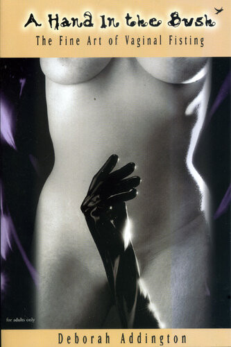 A Hand In The Bush The Fine Art Of Vaginal Fisting Deborah Addington