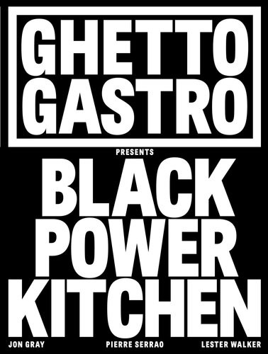 Ghetto Gastro Presents Black Power Kitchen Jon Gray Pierre Serrao Lester Walker Osayi Endolyn