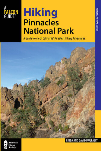 Hiking Pinnacles National Park A Guide To The Parks Greatest Hiking Adventures David Mullally Linda Mullally