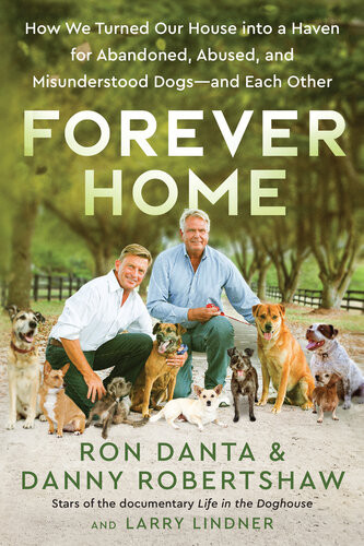 Forever Home How We Turned Our House Into A Haven For Abandoned Abused And Misunderstood Dogsand Each Other Ron Danta Danny Robertshaw Larry Lindner