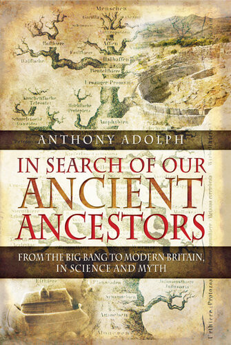 In Search Of Our Ancient Ancestors From The Big Bang To Modern Britain In Science And Myth Anthony Adolph