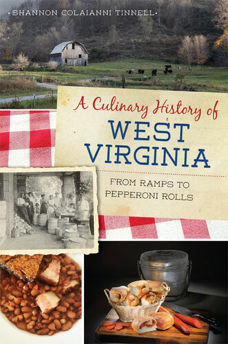 A Culinary History Of West Virginia From Ramps To Pepperoni Rolls Shannon Colaianni Tinnell
