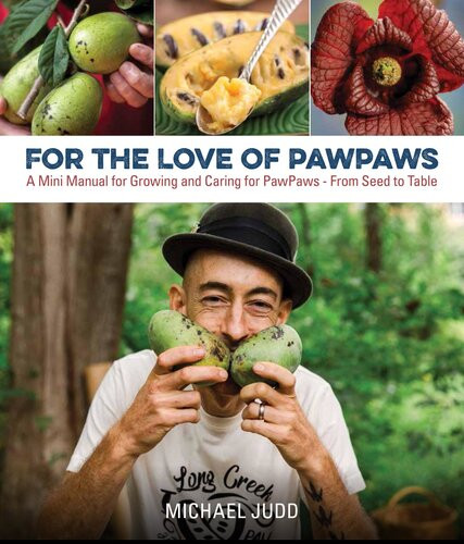 For The Love Of Pawpaws A Mini Manual For Growing And Caring For Pawpawsfrom Seed To Table Michael Judd