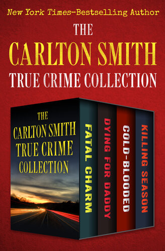 The Carlton Smith True Crime Collection Fatal Charm Dying For Daddy Coldblooded And Killing Season Carlton Smith