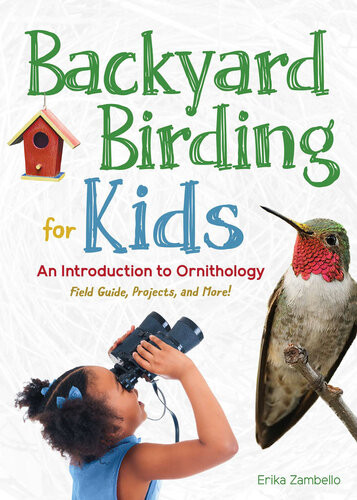 Backyard Birding For Kids An Introduction To Ornithology Erika Zambello