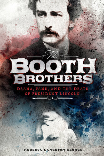 The Booth Brothers Drama Fame And The Death Of President Lincoln Rebecca Langstongeorge