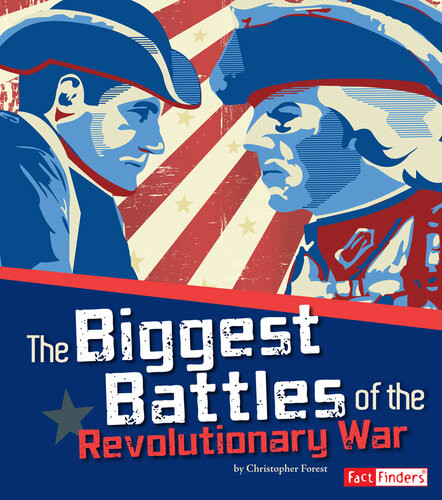 The Biggest Battles Of The Revolutionary War Christopher Forest