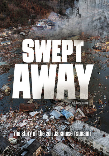 Swept Away The Story Of The 2011 Japanese Tsunami Rebecca Rissman
