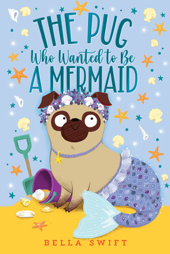 The Pug Who Wanted To Be A Mermaid Bella Swift