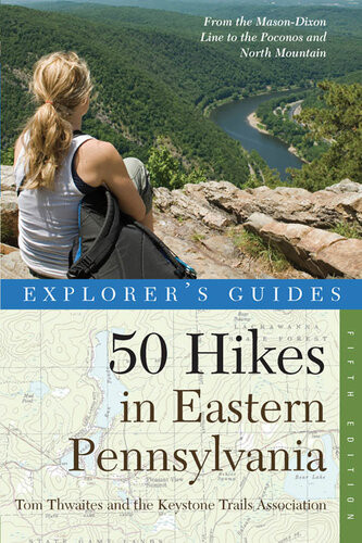 Explorers Guide 50 Hikes In Eastern Pennsylvania From The Masondixon Line To The Poconos And North Mountain 5th Edition Tom Thwaites