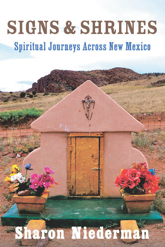 Signs Shrines Spiritual Journeys Across New Mexico Sharon Niederman