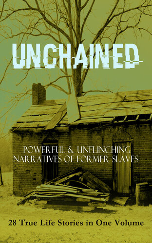 Unchained Powerful Unflinching Narratives Of Former Slaves 28 True Life Stories In One Volume Including Hundreds Of Documented Testimonies Records On Living Conditions And Customs In The South History Of Abolitionist Movement Frederick Douglass Solomon Northup Willie Lynch Nat Turner Sojourner Truth Harriet Jacobs Mary Prince William Craft Ellen Craft Louis Hughes Jacob D Green Booker T Washington Olaudah Equiano Elizabeth Keckley William Still Sarah H Bradfo