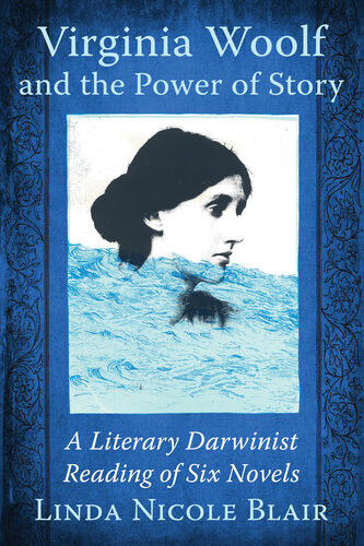 Virginia Woolf And The Power Of Story A Literary Darwinist Reading Of Six Novels Linda Nicole Blair