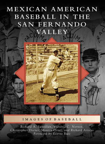 Mexican American Baseball In The San Fernando Valley Richard A Santillan Victoria C Norton Christopher Docter Monica Ortez Richard Arroyo