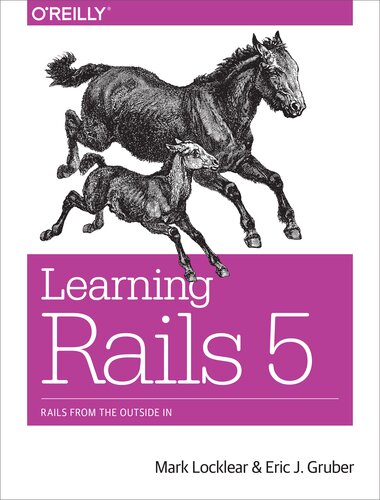Learning Rails 5 Rails From The Outside In J Mark Locklear Eric J Gruber Barnabas Bulpett