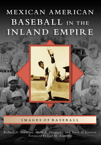 Mexican American Baseball In The Inland Empire Richard A Santillan Mark A Ocegueda Terry A Cannon