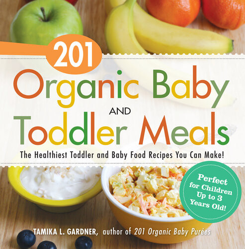201 Organic Baby And Toddler Meals The Healthiest Toddler And Baby Food Recipes You Can Make Tamika L Gardner