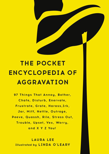 The Pocket Encyclopedia Of Aggravation 97 Things That Annoy Bother Chafe Disturb Enervate Frustrate Grate Harass Irk Jar Miff Nettle Outrage Peeve Quassh Rile Stress Out Trouble Upset Vex Worry And X Y Z You Laura Lee