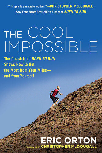 The Cool Impossible The Coach From Born To Run Shows How To Get The Most From Your Miles And From Yourself Eric Orton