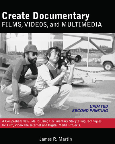 Create Documentary Films Videos And Multimedia A Comprehensive Guide To Using Documentary Storytelling Techniques For Film Video The Internet And Digital Media Projects 2nd Edition James R Martin