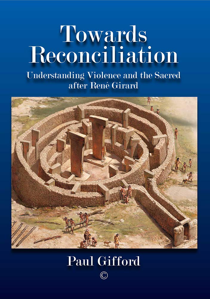 Towards Reconciliation Understanding Violence And The Sacred After Rene Girard 1st Edition Paul Gifford